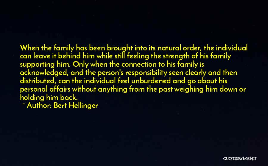 Bert Hellinger Quotes: When The Family Has Been Brought Into Its Natural Order, The Individual Can Leave It Behind Him While Still Feeling