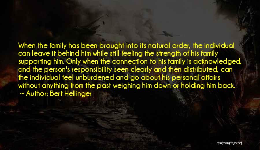 Bert Hellinger Quotes: When The Family Has Been Brought Into Its Natural Order, The Individual Can Leave It Behind Him While Still Feeling