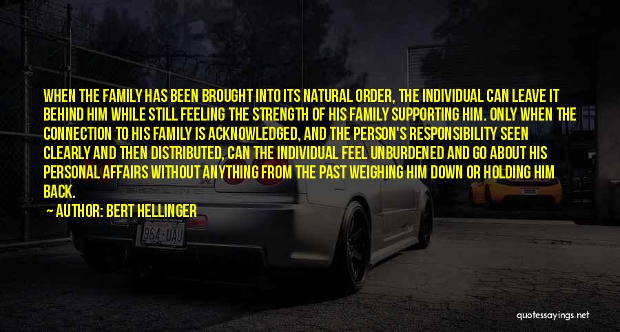 Bert Hellinger Quotes: When The Family Has Been Brought Into Its Natural Order, The Individual Can Leave It Behind Him While Still Feeling