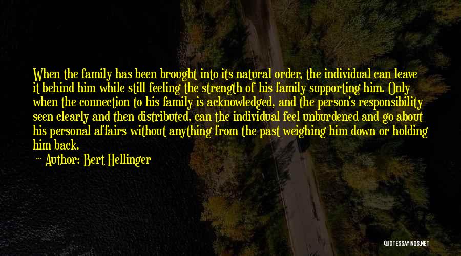 Bert Hellinger Quotes: When The Family Has Been Brought Into Its Natural Order, The Individual Can Leave It Behind Him While Still Feeling