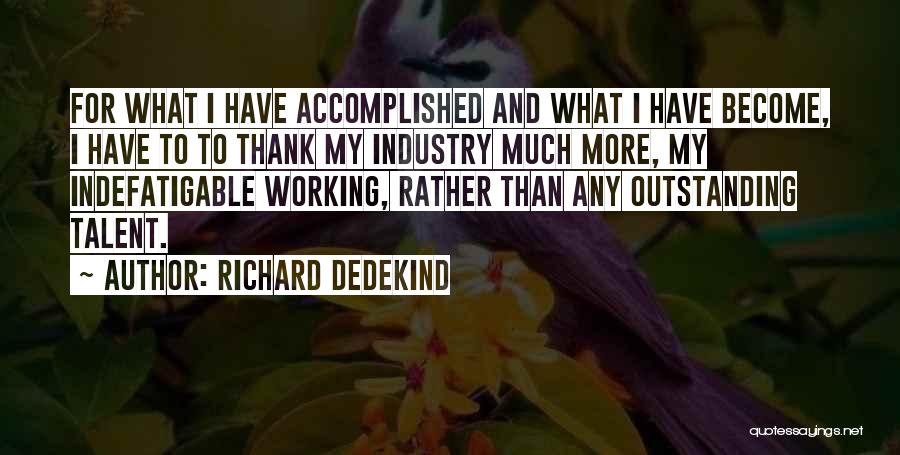 Richard Dedekind Quotes: For What I Have Accomplished And What I Have Become, I Have To To Thank My Industry Much More, My