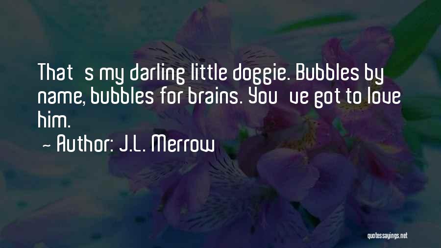 J.L. Merrow Quotes: That's My Darling Little Doggie. Bubbles By Name, Bubbles For Brains. You've Got To Love Him.