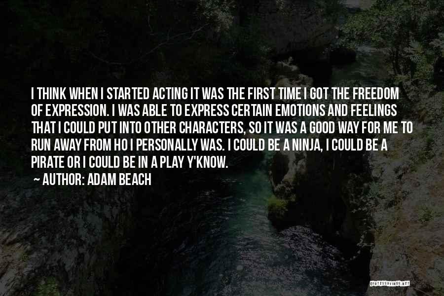 Adam Beach Quotes: I Think When I Started Acting It Was The First Time I Got The Freedom Of Expression. I Was Able