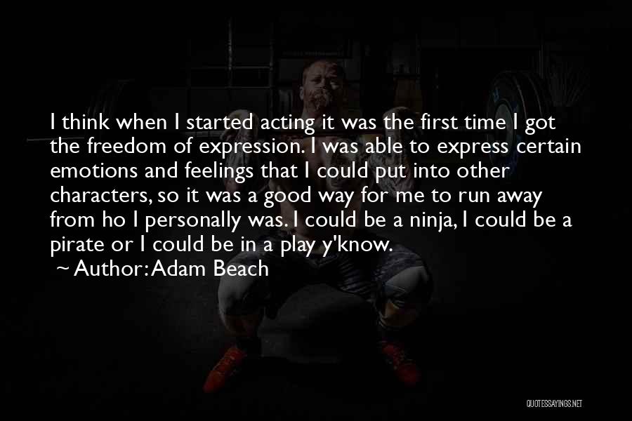 Adam Beach Quotes: I Think When I Started Acting It Was The First Time I Got The Freedom Of Expression. I Was Able