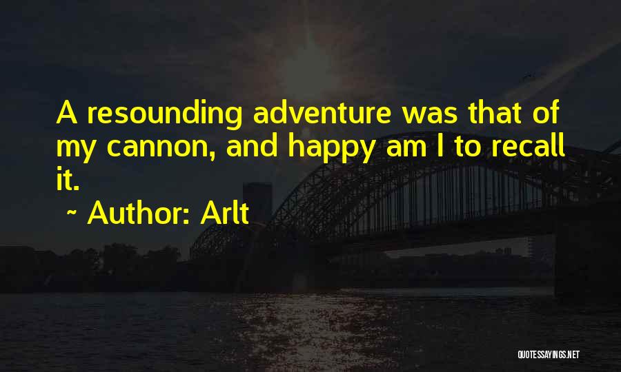Arlt Quotes: A Resounding Adventure Was That Of My Cannon, And Happy Am I To Recall It.