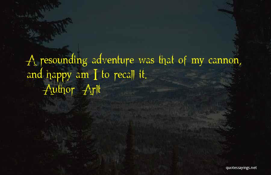 Arlt Quotes: A Resounding Adventure Was That Of My Cannon, And Happy Am I To Recall It.