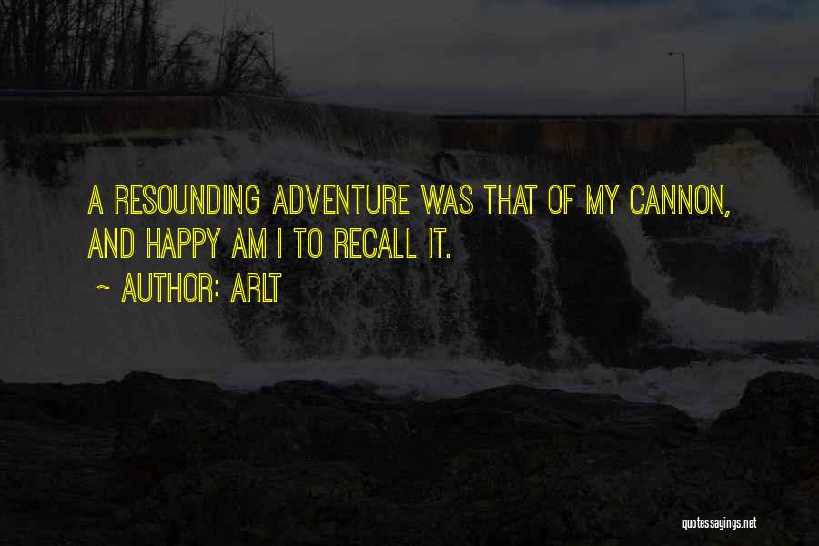 Arlt Quotes: A Resounding Adventure Was That Of My Cannon, And Happy Am I To Recall It.