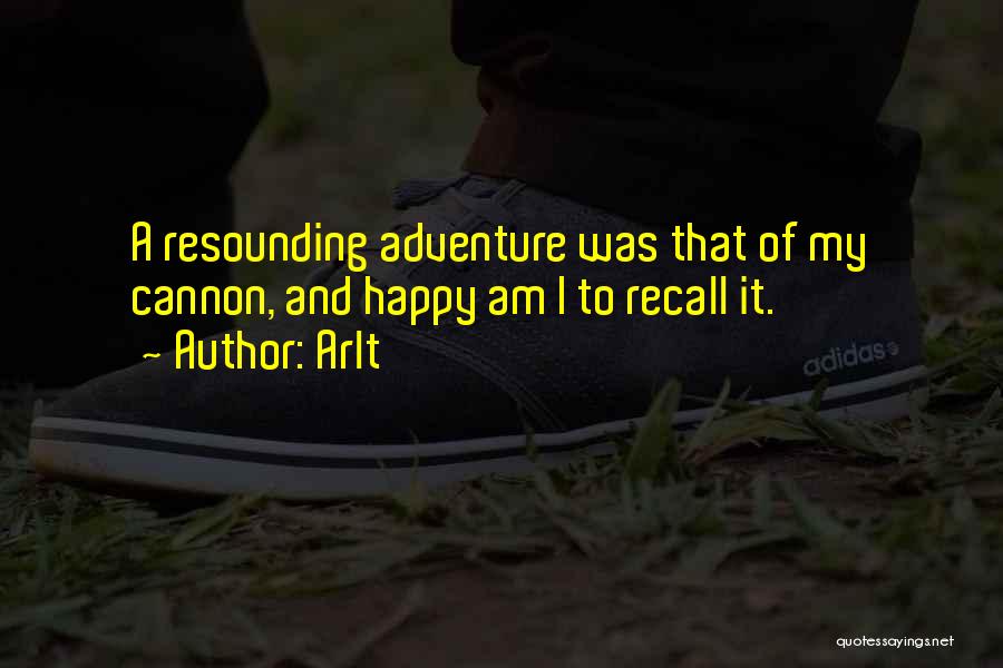 Arlt Quotes: A Resounding Adventure Was That Of My Cannon, And Happy Am I To Recall It.