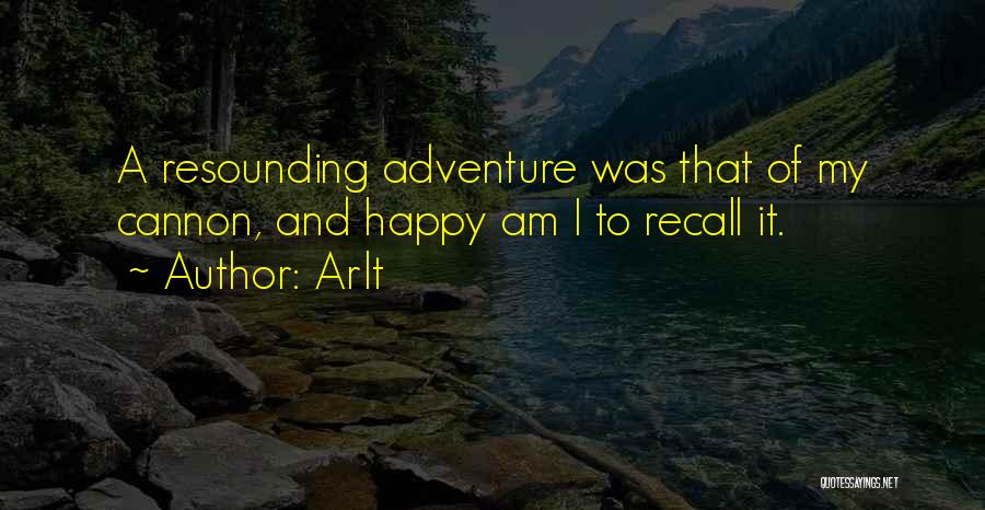 Arlt Quotes: A Resounding Adventure Was That Of My Cannon, And Happy Am I To Recall It.