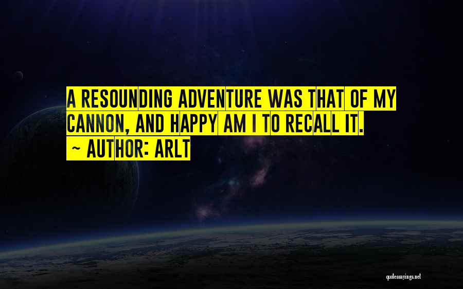 Arlt Quotes: A Resounding Adventure Was That Of My Cannon, And Happy Am I To Recall It.