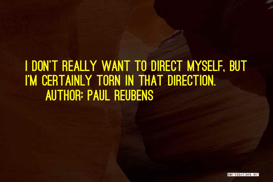 Paul Reubens Quotes: I Don't Really Want To Direct Myself, But I'm Certainly Torn In That Direction.