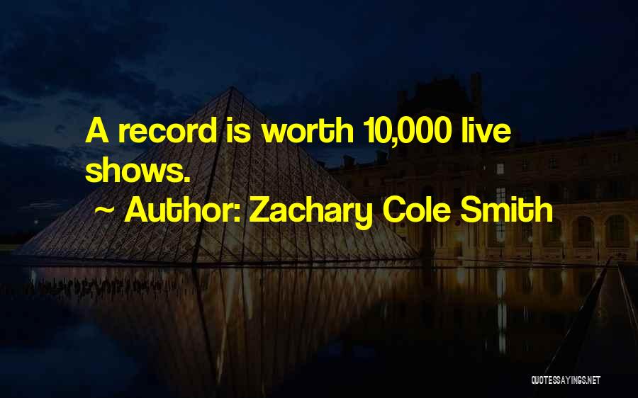 Zachary Cole Smith Quotes: A Record Is Worth 10,000 Live Shows.