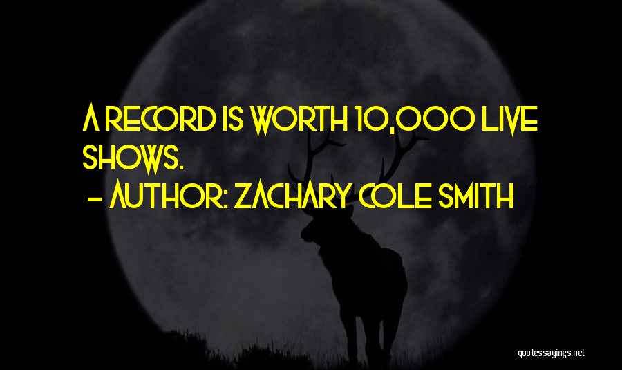 Zachary Cole Smith Quotes: A Record Is Worth 10,000 Live Shows.