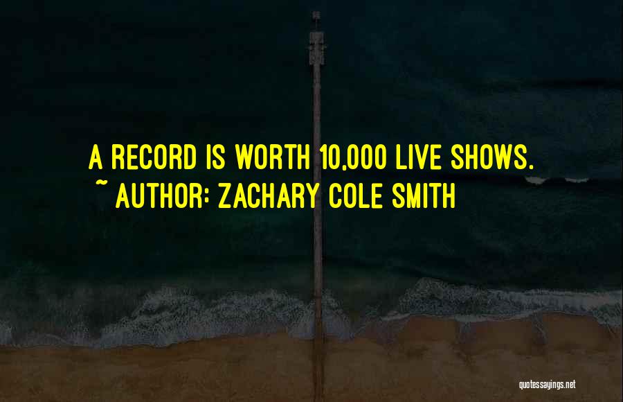 Zachary Cole Smith Quotes: A Record Is Worth 10,000 Live Shows.