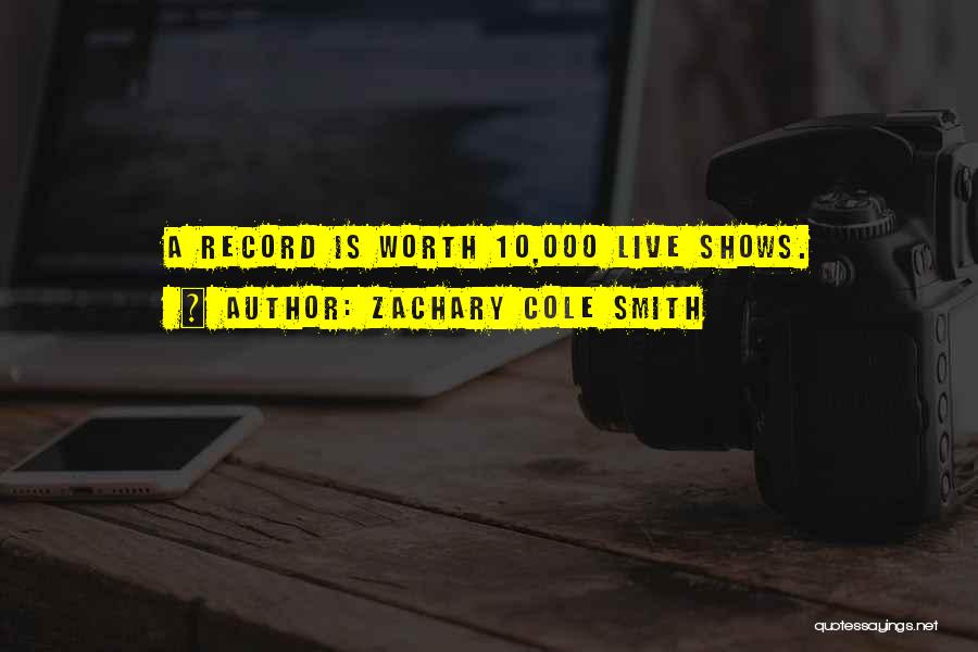 Zachary Cole Smith Quotes: A Record Is Worth 10,000 Live Shows.