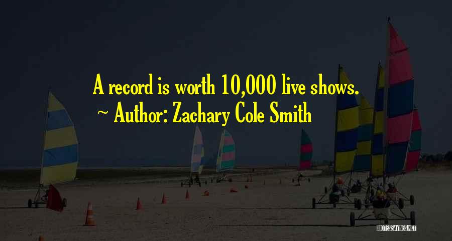 Zachary Cole Smith Quotes: A Record Is Worth 10,000 Live Shows.