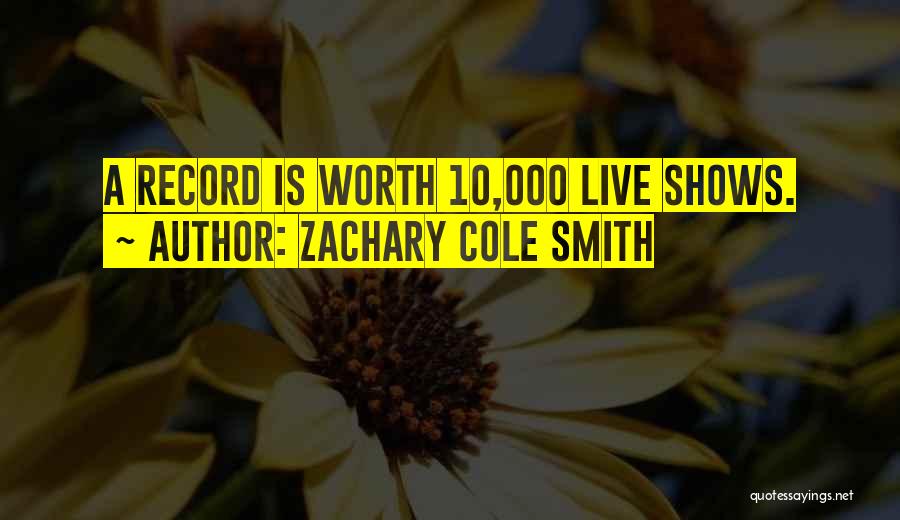 Zachary Cole Smith Quotes: A Record Is Worth 10,000 Live Shows.