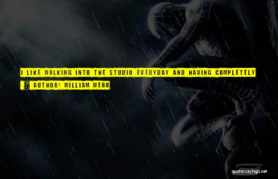 William Webb Quotes: I Like Walking Into The Studio Everyday And Having Completely Custom, Diverse Artwork To Do. And My Clients Keep The