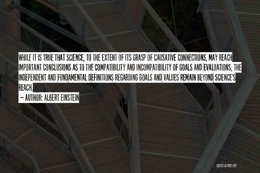 Albert Einstein Quotes: While It Is True That Science, To The Extent Of Its Grasp Of Causative Connections, May Reach Important Conclusions As