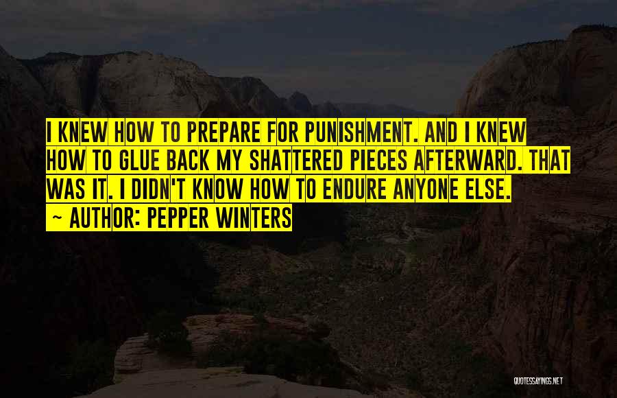 Pepper Winters Quotes: I Knew How To Prepare For Punishment. And I Knew How To Glue Back My Shattered Pieces Afterward. That Was