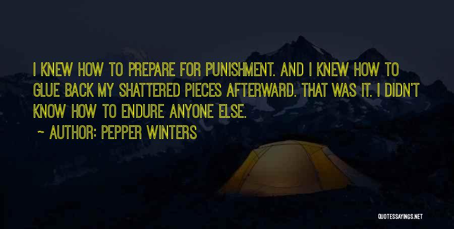 Pepper Winters Quotes: I Knew How To Prepare For Punishment. And I Knew How To Glue Back My Shattered Pieces Afterward. That Was