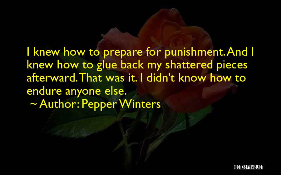 Pepper Winters Quotes: I Knew How To Prepare For Punishment. And I Knew How To Glue Back My Shattered Pieces Afterward. That Was