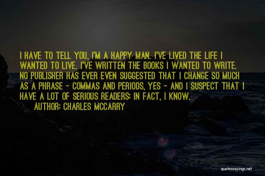 Charles McCarry Quotes: I Have To Tell You, I'm A Happy Man. I've Lived The Life I Wanted To Live. I've Written The