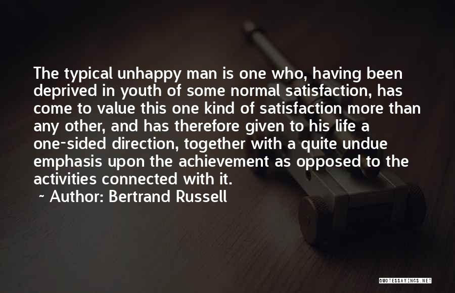Bertrand Russell Quotes: The Typical Unhappy Man Is One Who, Having Been Deprived In Youth Of Some Normal Satisfaction, Has Come To Value
