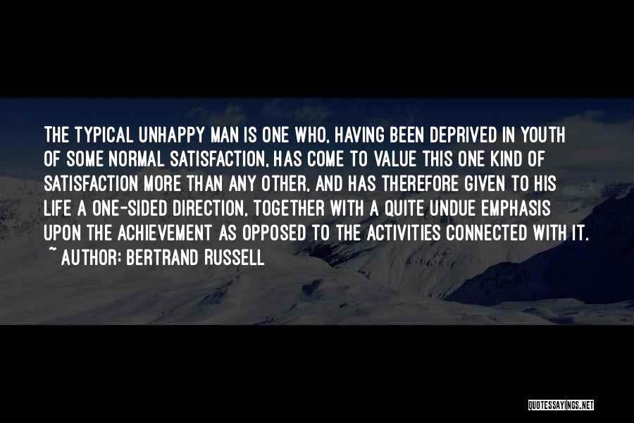 Bertrand Russell Quotes: The Typical Unhappy Man Is One Who, Having Been Deprived In Youth Of Some Normal Satisfaction, Has Come To Value