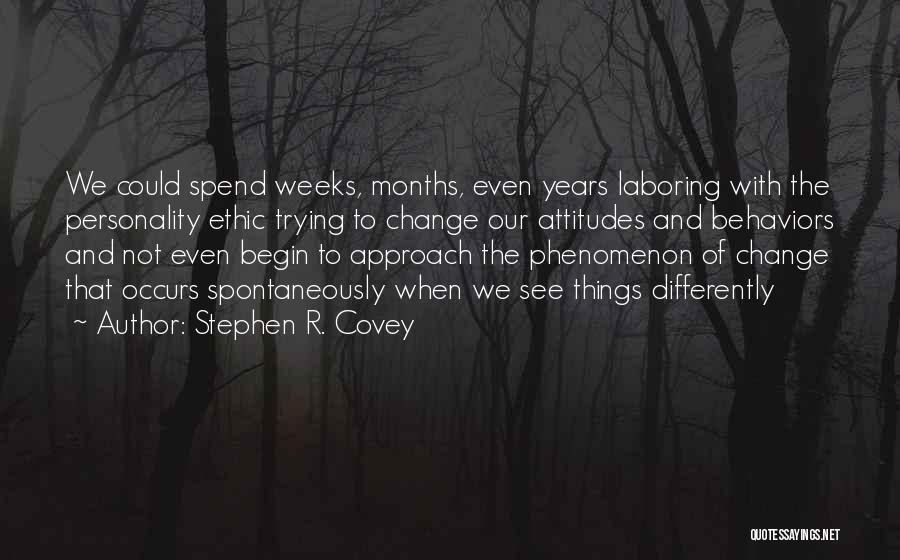 Stephen R. Covey Quotes: We Could Spend Weeks, Months, Even Years Laboring With The Personality Ethic Trying To Change Our Attitudes And Behaviors And