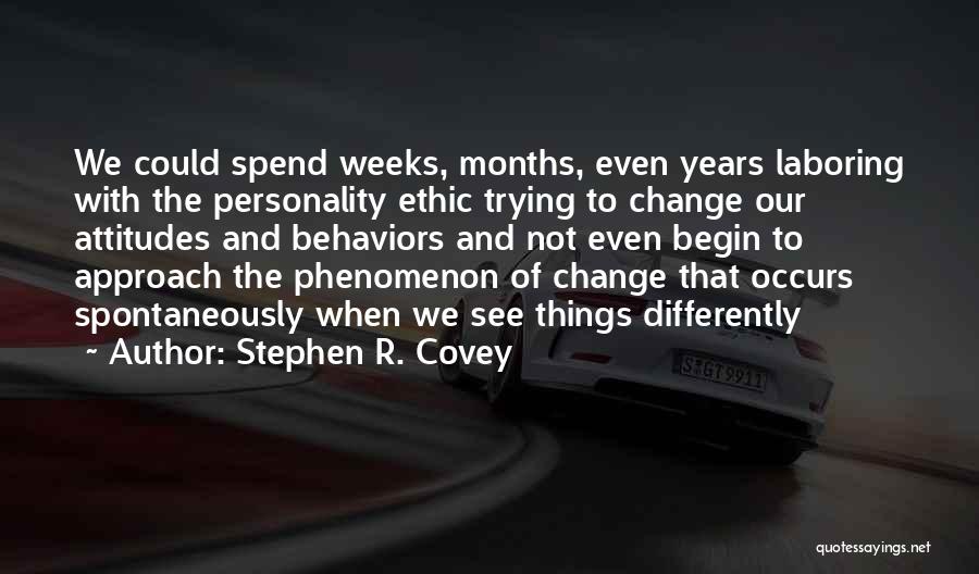 Stephen R. Covey Quotes: We Could Spend Weeks, Months, Even Years Laboring With The Personality Ethic Trying To Change Our Attitudes And Behaviors And