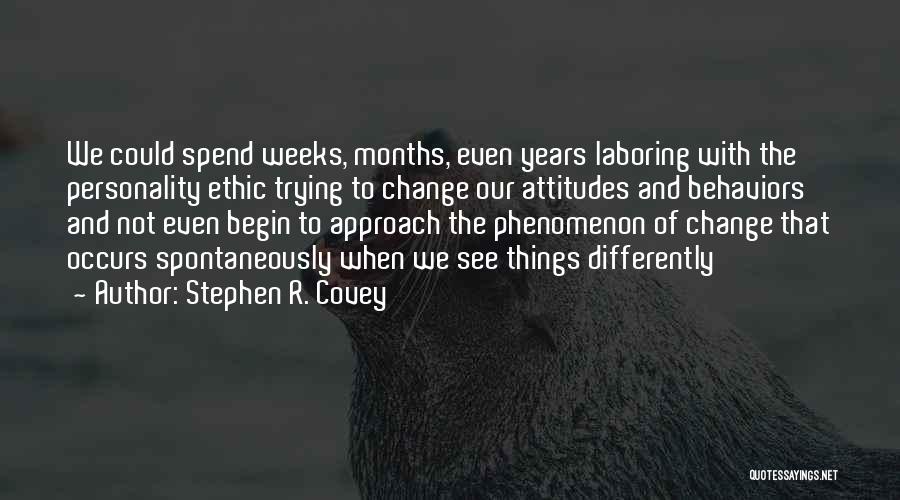 Stephen R. Covey Quotes: We Could Spend Weeks, Months, Even Years Laboring With The Personality Ethic Trying To Change Our Attitudes And Behaviors And