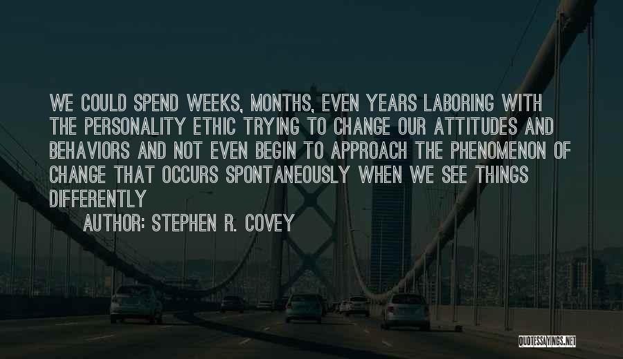 Stephen R. Covey Quotes: We Could Spend Weeks, Months, Even Years Laboring With The Personality Ethic Trying To Change Our Attitudes And Behaviors And