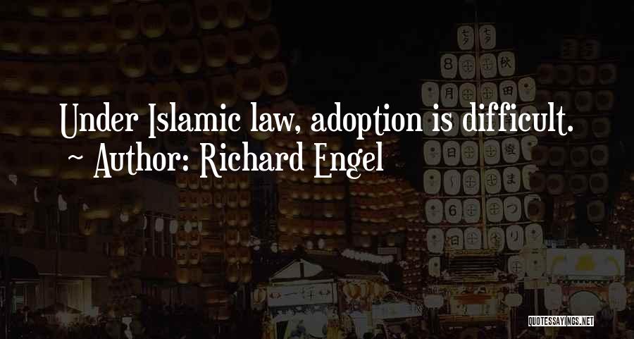 Richard Engel Quotes: Under Islamic Law, Adoption Is Difficult.