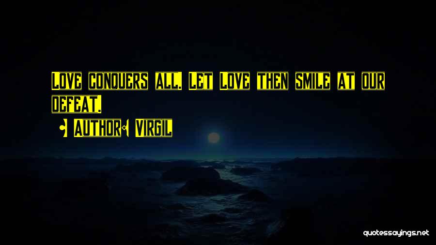 Virgil Quotes: Love Conquers All. Let Love Then Smile At Our Defeat.