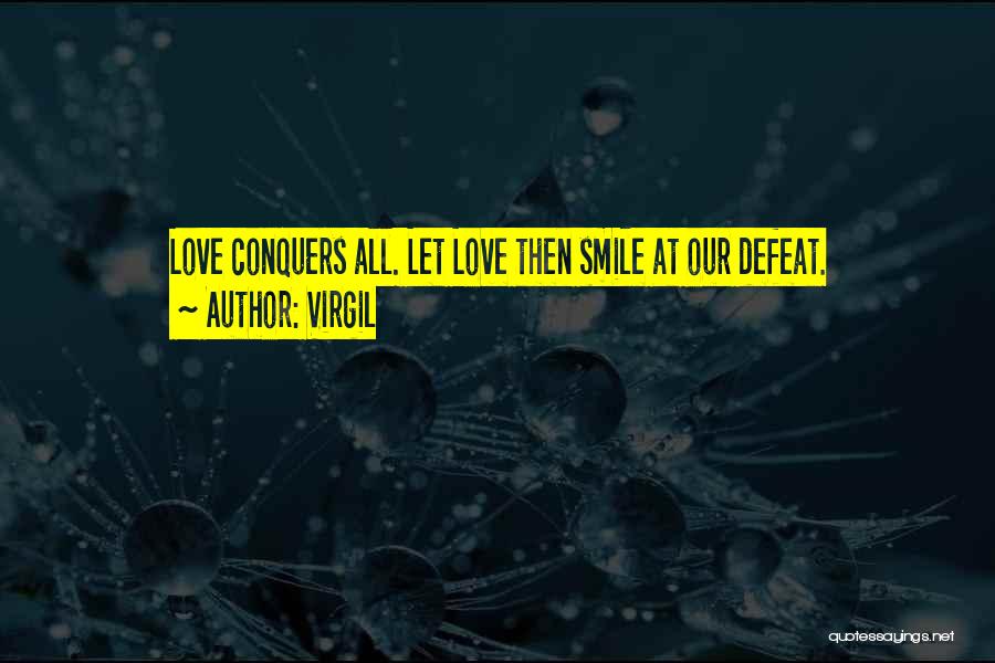 Virgil Quotes: Love Conquers All. Let Love Then Smile At Our Defeat.