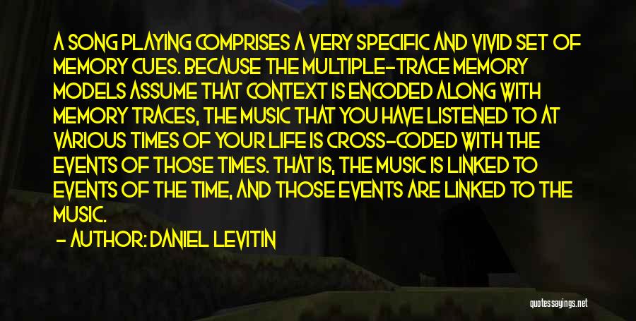 Daniel Levitin Quotes: A Song Playing Comprises A Very Specific And Vivid Set Of Memory Cues. Because The Multiple-trace Memory Models Assume That