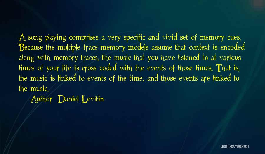 Daniel Levitin Quotes: A Song Playing Comprises A Very Specific And Vivid Set Of Memory Cues. Because The Multiple-trace Memory Models Assume That