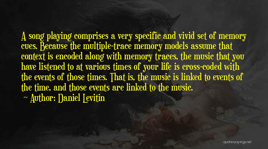 Daniel Levitin Quotes: A Song Playing Comprises A Very Specific And Vivid Set Of Memory Cues. Because The Multiple-trace Memory Models Assume That