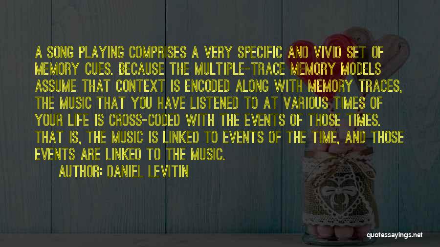 Daniel Levitin Quotes: A Song Playing Comprises A Very Specific And Vivid Set Of Memory Cues. Because The Multiple-trace Memory Models Assume That