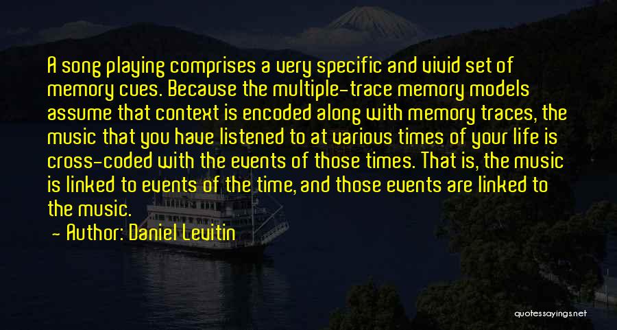 Daniel Levitin Quotes: A Song Playing Comprises A Very Specific And Vivid Set Of Memory Cues. Because The Multiple-trace Memory Models Assume That