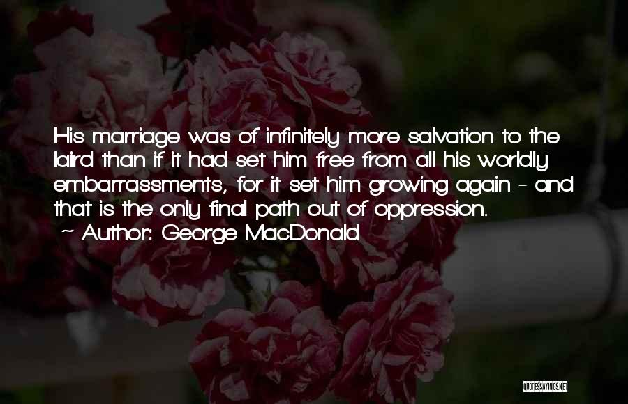 George MacDonald Quotes: His Marriage Was Of Infinitely More Salvation To The Laird Than If It Had Set Him Free From All His