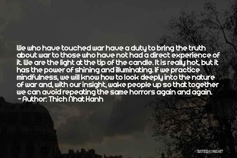 Thich Nhat Hanh Quotes: We Who Have Touched War Have A Duty To Bring The Truth About War To Those Who Have Not Had