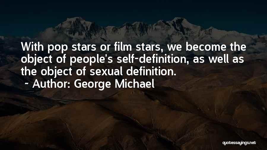 George Michael Quotes: With Pop Stars Or Film Stars, We Become The Object Of People's Self-definition, As Well As The Object Of Sexual