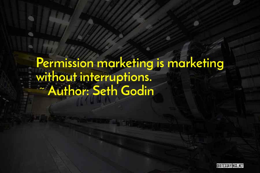 Seth Godin Quotes: Permission Marketing Is Marketing Without Interruptions.
