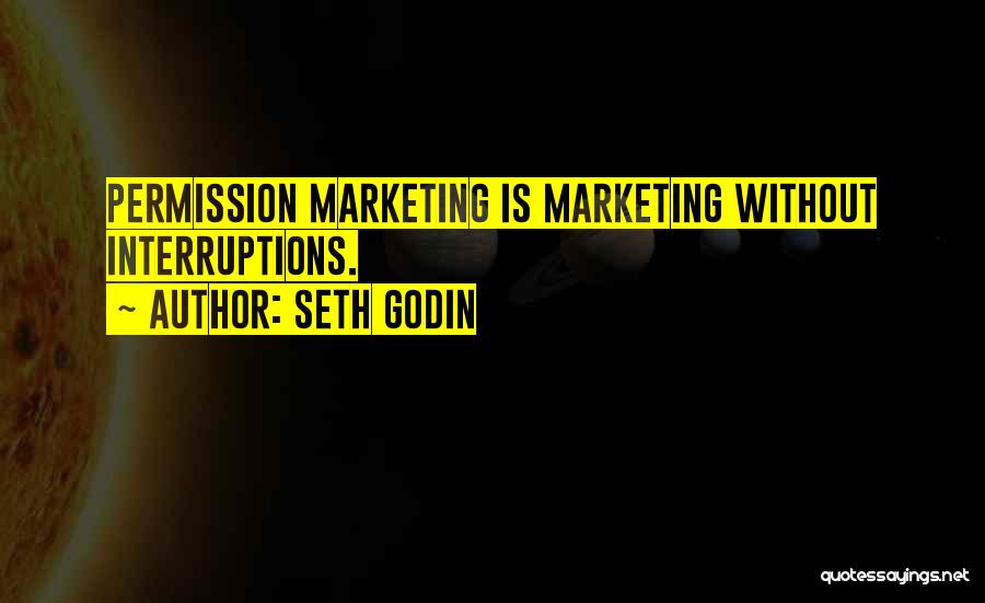 Seth Godin Quotes: Permission Marketing Is Marketing Without Interruptions.