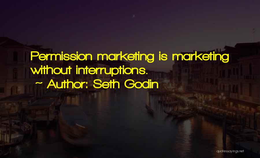 Seth Godin Quotes: Permission Marketing Is Marketing Without Interruptions.