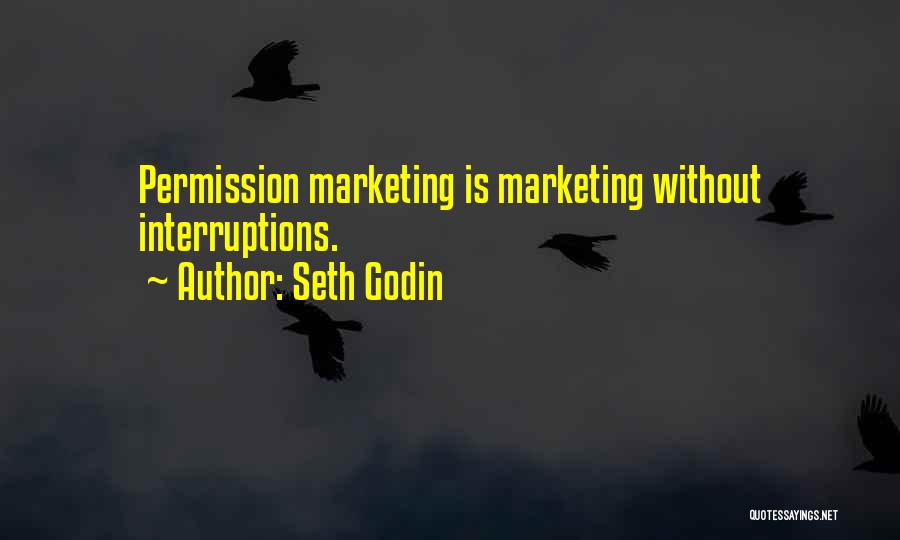 Seth Godin Quotes: Permission Marketing Is Marketing Without Interruptions.