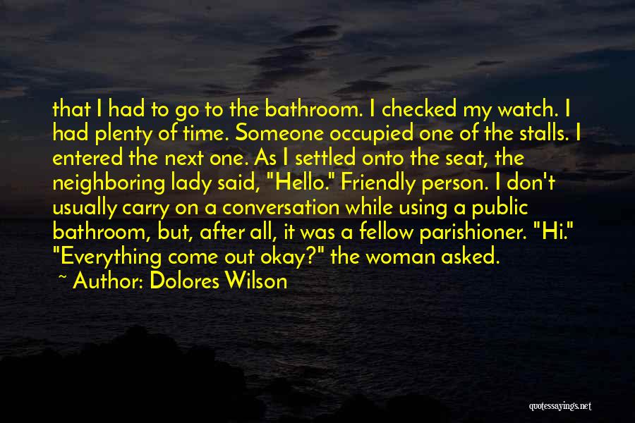 Dolores Wilson Quotes: That I Had To Go To The Bathroom. I Checked My Watch. I Had Plenty Of Time. Someone Occupied One
