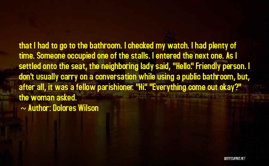 Dolores Wilson Quotes: That I Had To Go To The Bathroom. I Checked My Watch. I Had Plenty Of Time. Someone Occupied One